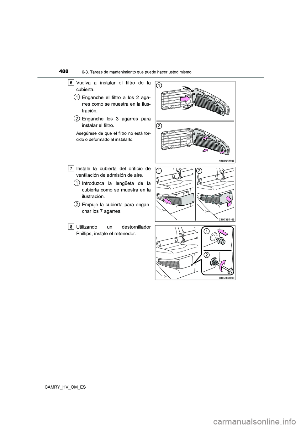 TOYOTA CAMRY 2023  Manual del propietario (in Spanish) 4886-3. Tareas de mantenimiento que puede hacer usted mismo
CAMRY_HV_OM_ES
Vuelva a instalar el filtro de la 
cubierta. 
Enganche el filtro a los 2 aga- 
rres como se muestra en la ilus- 
tración. 
E