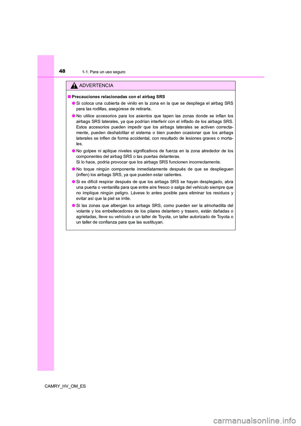 TOYOTA CAMRY 2023 Manual del propietario (in Spanish) 481-1. Para un uso seguro
CAMRY_HV_OM_ES
ADVERTENCIA
■Precauciones relacionadas con el airbag SRS
● Si coloca una cubierta de vinilo en la zona en la que se despliega el airbag SRS
para las rodi TOYOTA CAMRY 2023 Manual del propietario (in Spanish) 481-1. Para un uso seguro
CAMRY_HV_OM_ES
ADVERTENCIA
■Precauciones relacionadas con el airbag SRS
● Si coloca una cubierta de vinilo en la zona en la que se despliega el airbag SRS
para las rodi