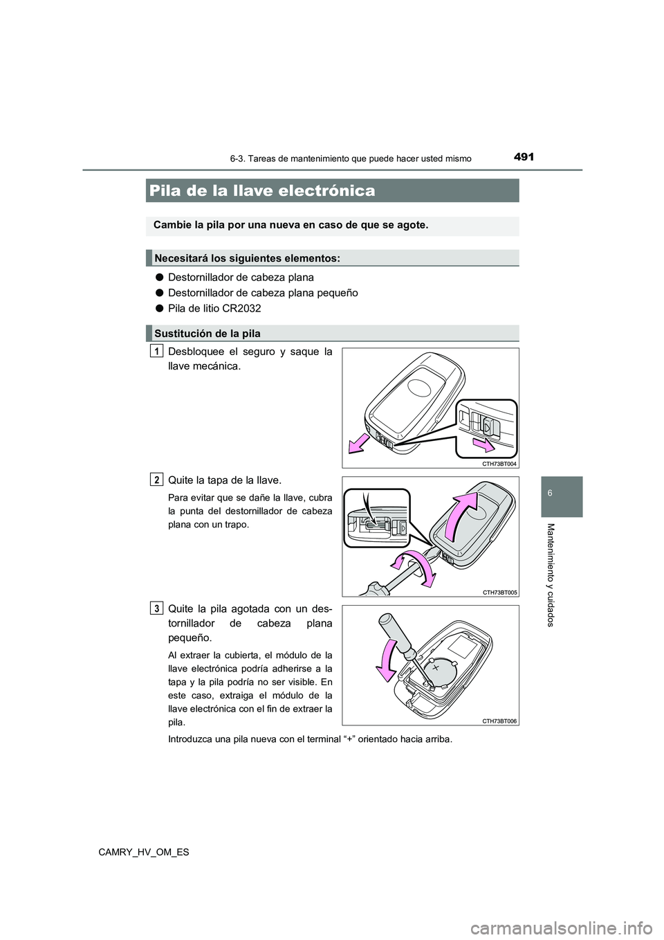TOYOTA CAMRY 2023  Manual del propietario (in Spanish) 4916-3. Tareas de mantenimiento que puede hacer usted mismo
6
Mantenimiento y cuidados
CAMRY_HV_OM_ES
●Destornillador de cabeza plana 
● Destornillador de cabeza plana pequeño 
● Pila de litio 