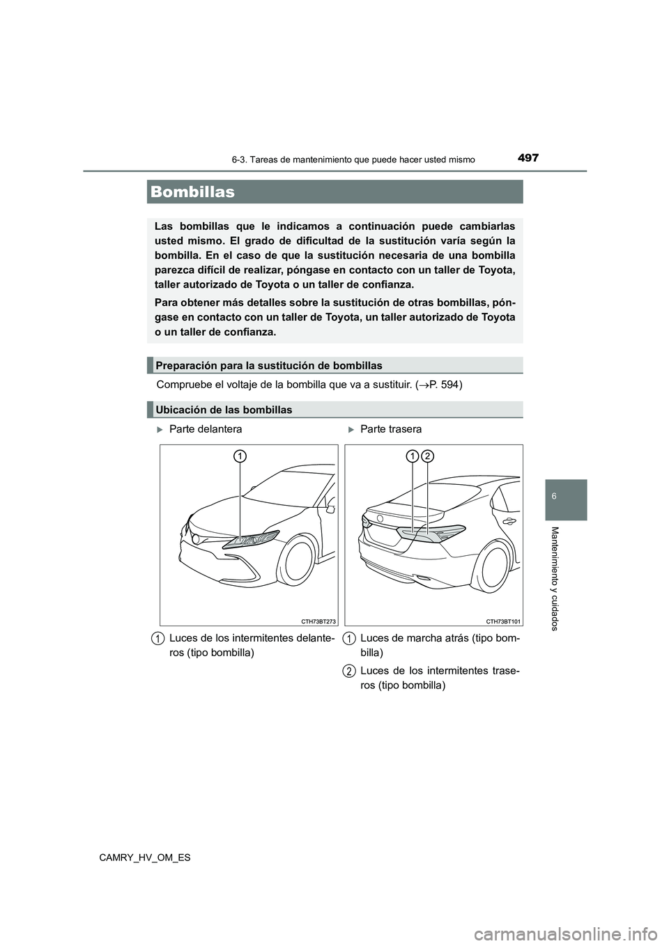 TOYOTA CAMRY 2023  Manual del propietario (in Spanish) 4976-3. Tareas de mantenimiento que puede hacer usted mismo
6
Mantenimiento y cuidados
CAMRY_HV_OM_ES
Compruebe el voltaje de la bombilla que va a sustituir. (P. 594)
Bombillas
Las bombillas que le