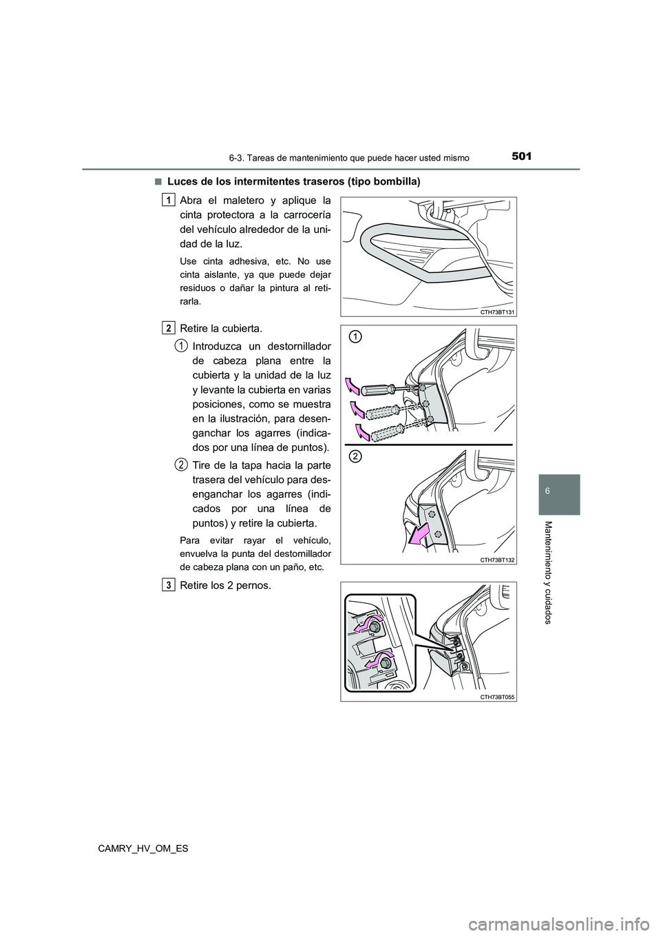 TOYOTA CAMRY 2023  Manual del propietario (in Spanish) 5016-3. Tareas de mantenimiento que puede hacer usted mismo
6
Mantenimiento y cuidados
CAMRY_HV_OM_ES 
■Luces de los intermitentes traseros (tipo bombilla) 
Abra el maletero y aplique la 
cinta prot