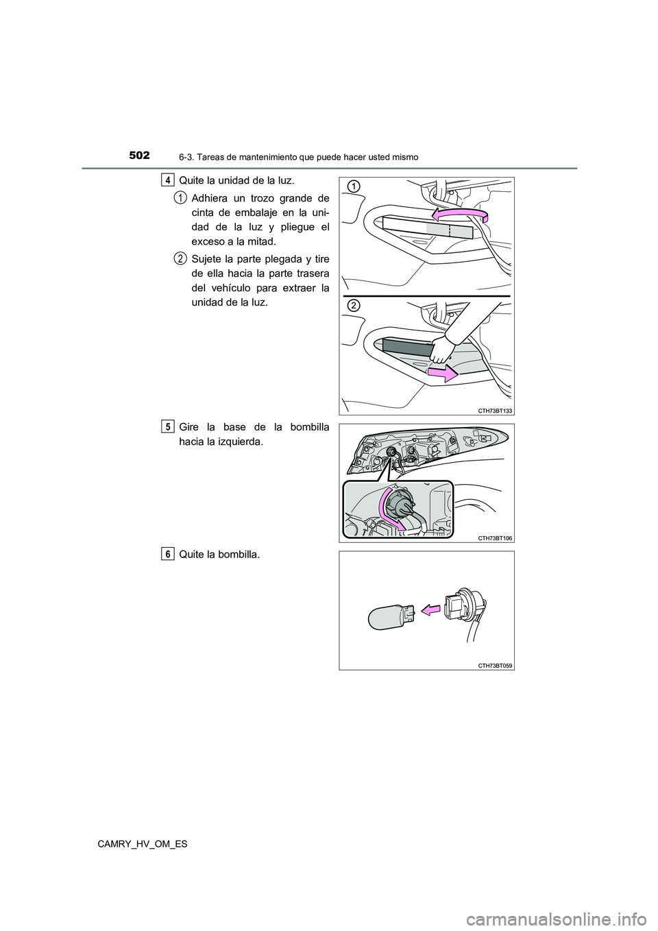 TOYOTA CAMRY 2023  Manual del propietario (in Spanish) 5026-3. Tareas de mantenimiento que puede hacer usted mismo
CAMRY_HV_OM_ES
Quite la unidad de la luz. 
Adhiera un trozo grande de 
cinta de embalaje en la uni- 
dad de la luz y pliegue el 
exceso a la