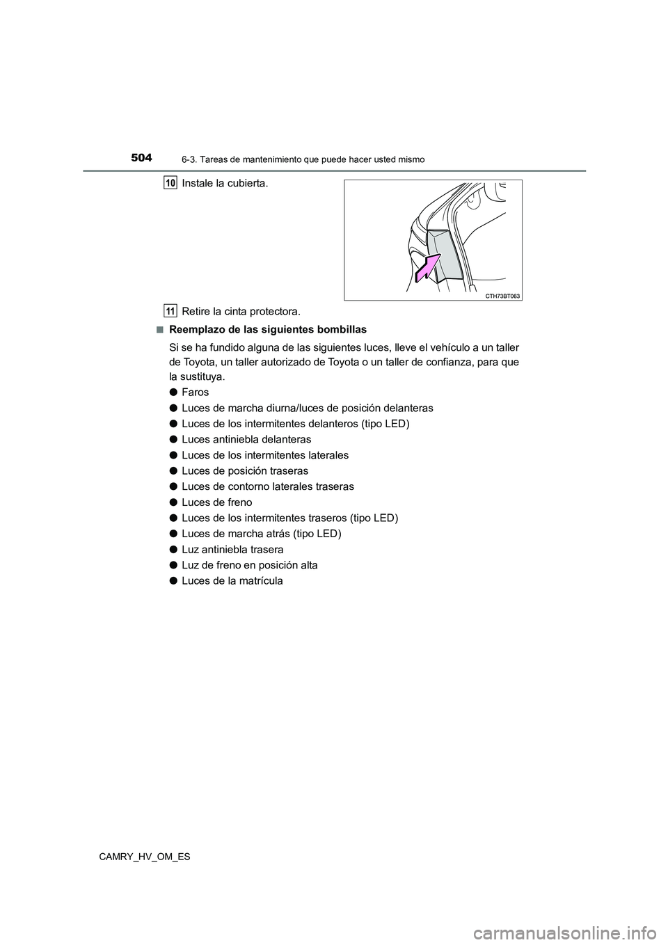 TOYOTA CAMRY 2023  Manual del propietario (in Spanish) 5046-3. Tareas de mantenimiento que puede hacer usted mismo
CAMRY_HV_OM_ES
Instale la cubierta. 
Retire la cinta protectora.
■Reemplazo de las siguientes bombillas 
Si se ha fundido alguna de las si