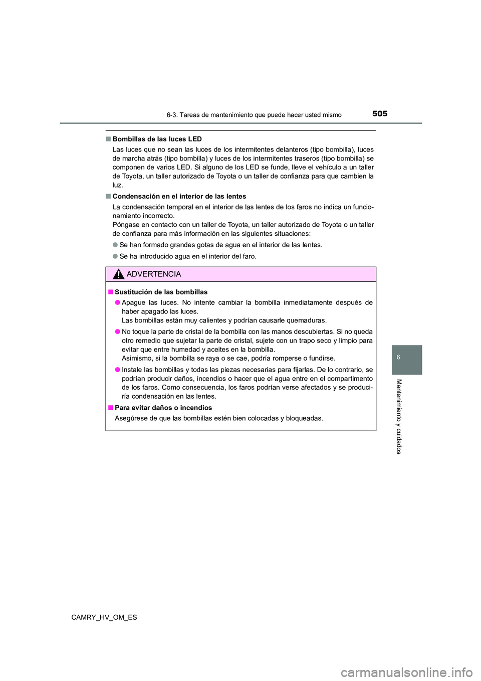 TOYOTA CAMRY 2023  Manual del propietario (in Spanish) 5056-3. Tareas de mantenimiento que puede hacer usted mismo
6
Mantenimiento y cuidados
CAMRY_HV_OM_ES
■Bombillas de las luces LED 
Las luces que no sean las luces de los intermitentes delanteros (ti