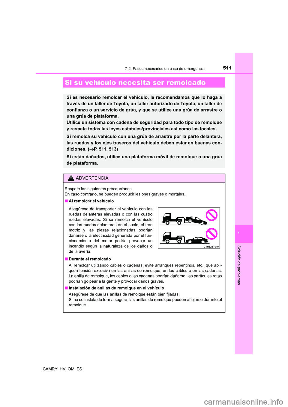 TOYOTA CAMRY 2023  Manual del propietario (in Spanish) 511
CAMRY_HV_OM_ES
7
Solución de problemas
7-2. Pasos necesarios en caso de emergencia
Si su vehículo necesita ser remolcado
Si es necesario remolcar el vehículo, le recomendamos que lo haga a 
tra
