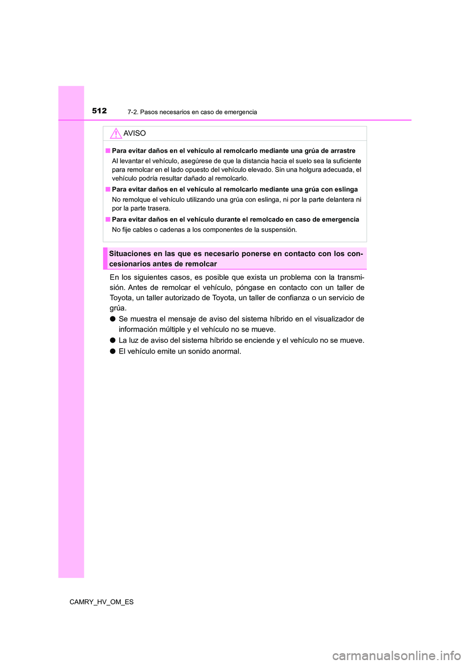 TOYOTA CAMRY 2023  Manual del propietario (in Spanish) 5127-2. Pasos necesarios en caso de emergencia
CAMRY_HV_OM_ES
En los siguientes casos, es posible que exista un problema con la transmi- 
sión. Antes de remolcar el vehículo, póngase en contacto co