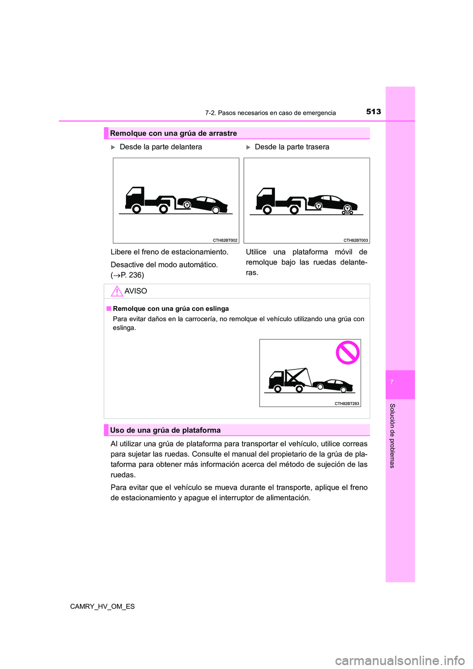 TOYOTA CAMRY 2023  Manual del propietario (in Spanish) 5137-2. Pasos necesarios en caso de emergencia
7
Solución de problemas
CAMRY_HV_OM_ES
Al utilizar una grúa de plataforma para transportar el vehículo, utilice correas 
para sujetar las ruedas. Cons