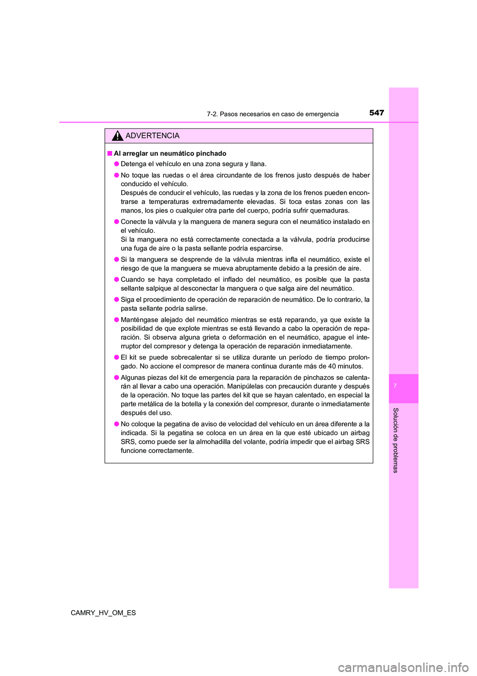 TOYOTA CAMRY 2023  Manual del propietario (in Spanish) 5477-2. Pasos necesarios en caso de emergencia
7
Solución de problemas
CAMRY_HV_OM_ES
ADVERTENCIA
■Al arreglar un neumático pinchado 
● Detenga el vehículo en una zona segura y llana. 
● No t
