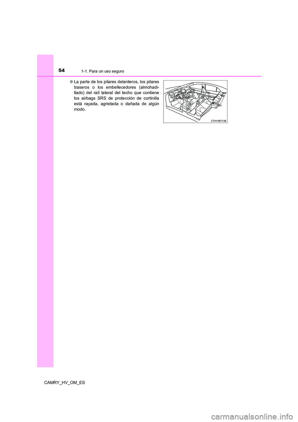 TOYOTA CAMRY 2023  Manual del propietario (in Spanish) 541-1. Para un uso seguro
CAMRY_HV_OM_ES 
● La parte de los pilares delanteros, los pilares 
traseros o los embellecedores (almohadi- 
llado) del raíl lateral del techo que contiene
los airbags SRS