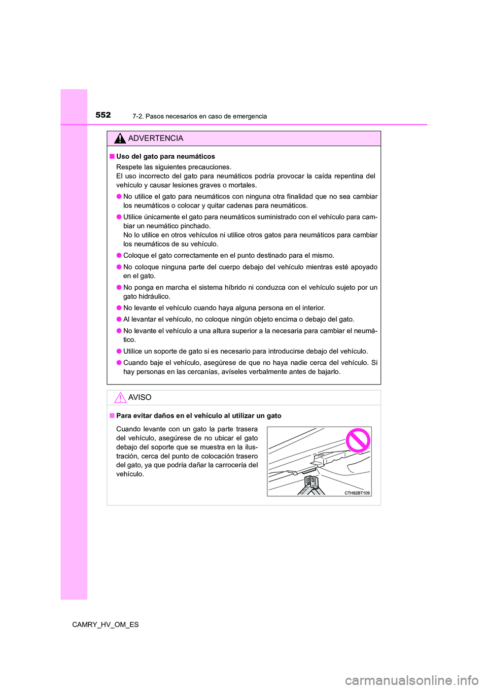 TOYOTA CAMRY 2023  Manual del propietario (in Spanish) 5527-2. Pasos necesarios en caso de emergencia
CAMRY_HV_OM_ES
ADVERTENCIA
■Uso del gato para neumáticos 
Respete las siguientes precauciones.  
El uso incorrecto del gato para neumáticos podría p