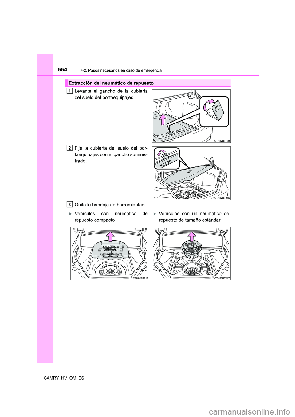 TOYOTA CAMRY 2023  Manual del propietario (in Spanish) 5547-2. Pasos necesarios en caso de emergencia
CAMRY_HV_OM_ES
Levante el gancho de la cubierta 
del suelo del portaequipajes. 
Fije la cubierta del suelo del por- 
taequipajes con el gancho suminis-
t