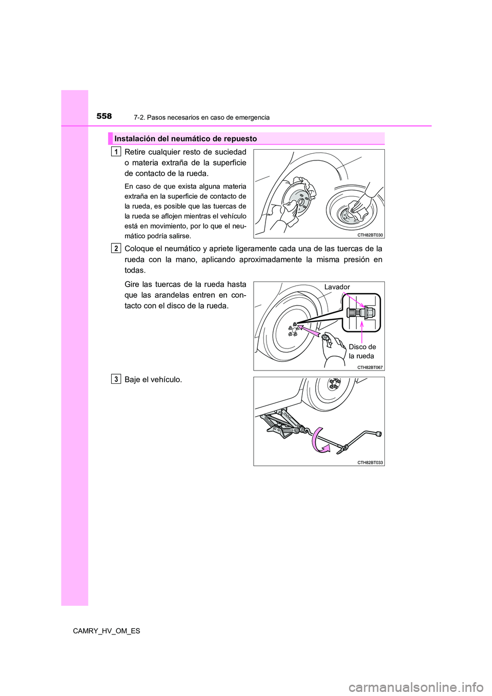 TOYOTA CAMRY 2023  Manual del propietario (in Spanish) 5587-2. Pasos necesarios en caso de emergencia
CAMRY_HV_OM_ES
Retire cualquier resto de suciedad 
o materia extraña de la superficie 
de contacto de la rueda.
En caso de que exista alguna materia 
ex