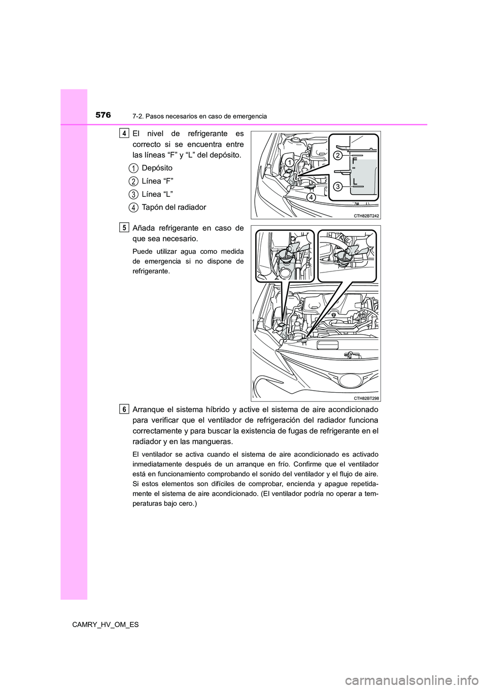 TOYOTA CAMRY 2023  Manual del propietario (in Spanish) 5767-2. Pasos necesarios en caso de emergencia
CAMRY_HV_OM_ES
El nivel de refrigerante es 
correcto si se encuentra entre
las líneas “F” y “L” del depósito. 
Depósito 
Línea “F”
Línea