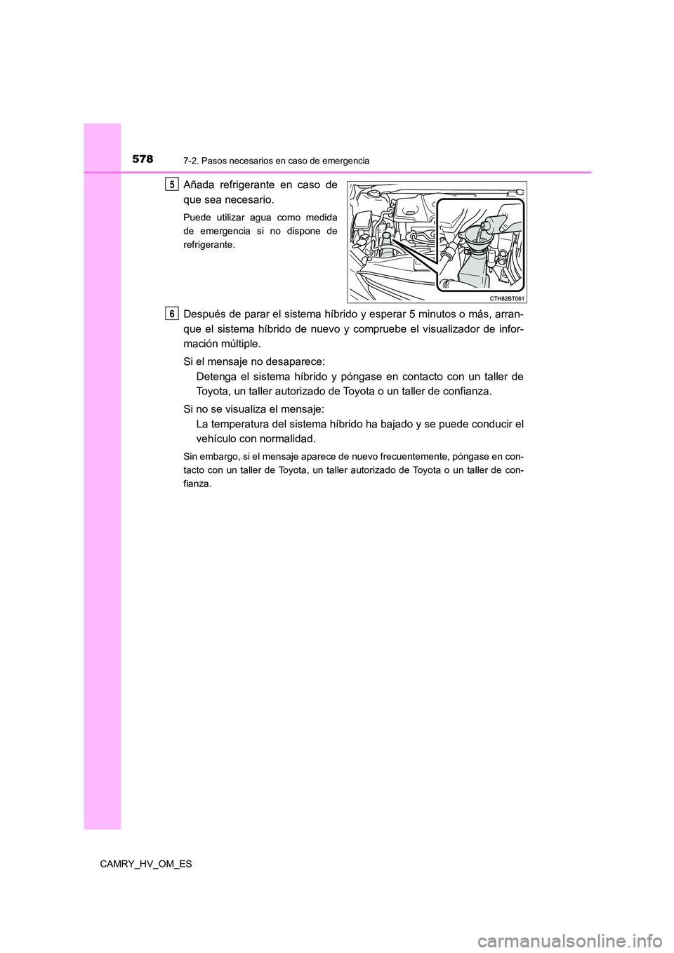 TOYOTA CAMRY 2023  Manual del propietario (in Spanish) 5787-2. Pasos necesarios en caso de emergencia
CAMRY_HV_OM_ES
Añada refrigerante en caso de 
que sea necesario.
Puede utilizar agua como medida 
de emergencia si no dispone de
refrigerante. 
Después