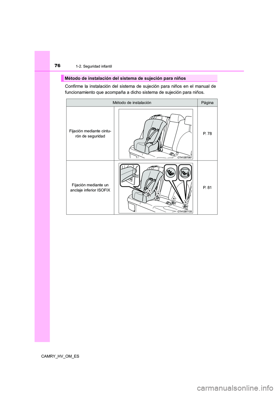 TOYOTA CAMRY 2023  Manual del propietario (in Spanish) 761-2. Seguridad infantil
CAMRY_HV_OM_ES
Confirme la instalación del sistema de sujeción para niños en el manual de 
funcionamiento que acompaña a dicho sistema de sujeción para niños.
Método d