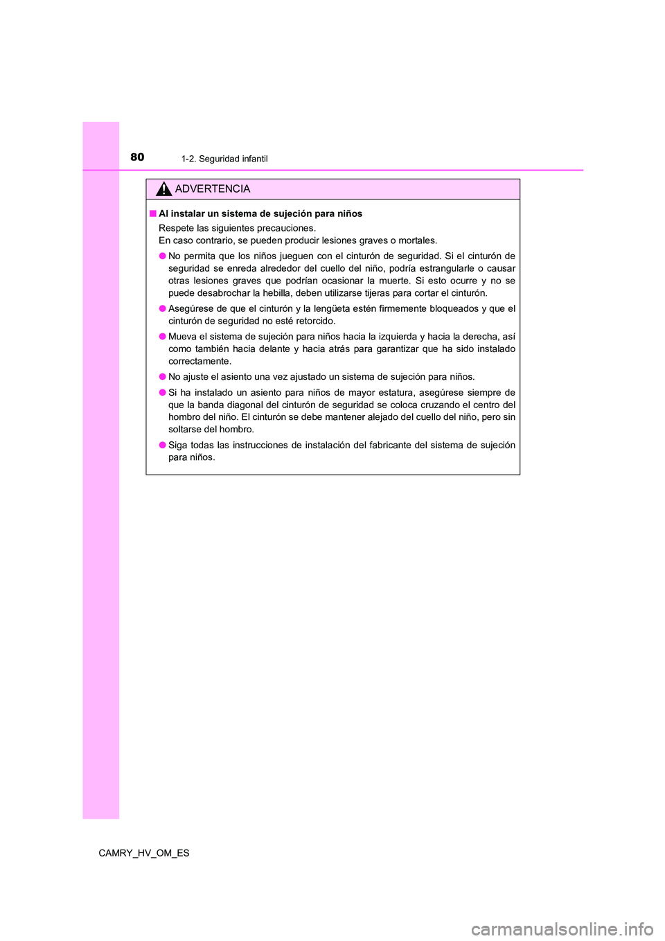 TOYOTA CAMRY 2023 Manual del propietario (in Spanish) 801-2. Seguridad infantil
CAMRY_HV_OM_ES
ADVERTENCIA
■Al instalar un sistema de sujeción para niños
Respete las siguientes precauciones.
En caso contrario, se pueden producir lesiones graves o m TOYOTA CAMRY 2023 Manual del propietario (in Spanish) 801-2. Seguridad infantil
CAMRY_HV_OM_ES
ADVERTENCIA
■Al instalar un sistema de sujeción para niños
Respete las siguientes precauciones.
En caso contrario, se pueden producir lesiones graves o m