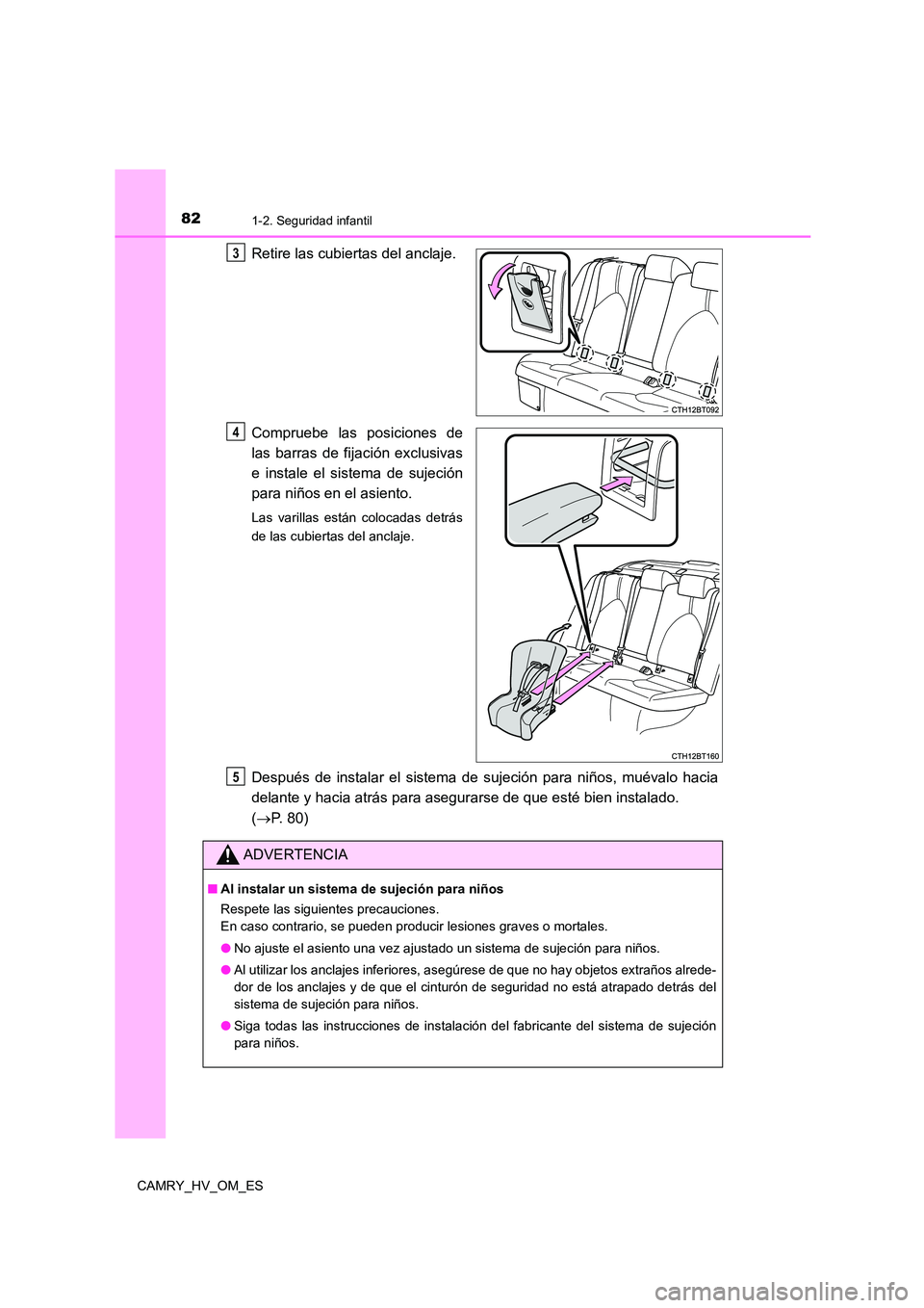 TOYOTA CAMRY 2023  Manual del propietario (in Spanish) 821-2. Seguridad infantil
CAMRY_HV_OM_ES
Retire las cubiertas del anclaje. 
Compruebe las posiciones de 
las barras de fijación exclusivas 
e instale el sistema de sujeción
para niños en el asiento