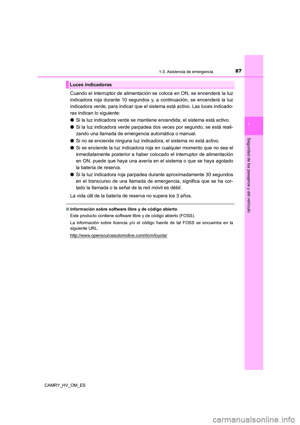 TOYOTA CAMRY 2023 Manual del propietario (in Spanish) 871-3. Asistencia de emergencia
1
Seguridad de los pasajeros y del vehículo
CAMRY_HV_OM_ES
Cuando el interruptor de alimentación se coloca en ON, se encenderá la luz
indicadora roja durante 10 seg TOYOTA CAMRY 2023 Manual del propietario (in Spanish) 871-3. Asistencia de emergencia
1
Seguridad de los pasajeros y del vehículo
CAMRY_HV_OM_ES
Cuando el interruptor de alimentación se coloca en ON, se encenderá la luz
indicadora roja durante 10 seg