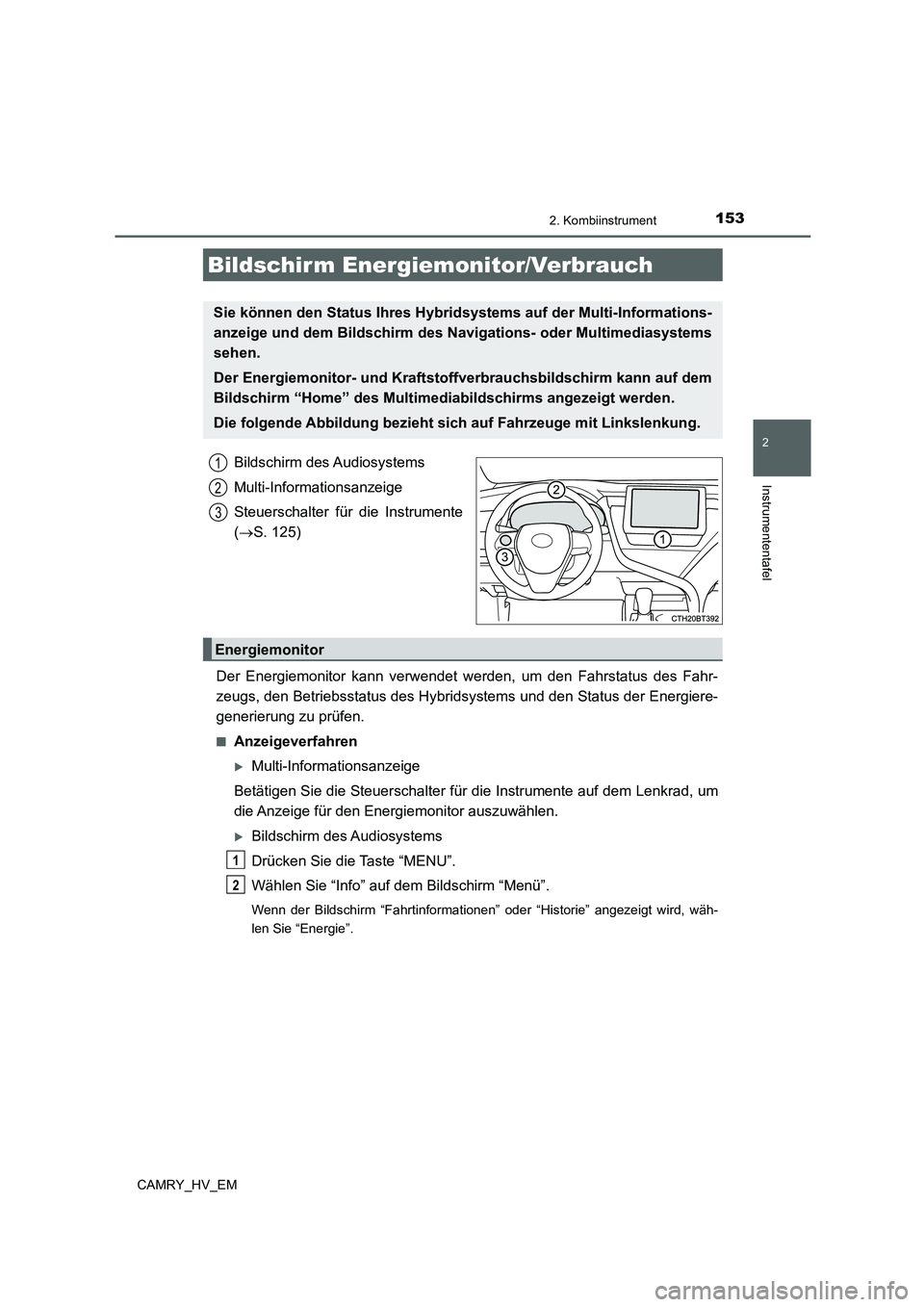 TOYOTA CAMRY 2022  Betriebsanleitungen (in German) 1532. Kombiinstrument
2
Instrumententafel
CAMRY_HV_EM
Bildschirm des Audiosystems
Multi-Informationsanzeige
Steuerschalter für die Instrumente
(S. 125)
Der Energiemonitor kann verwendet werden, um
