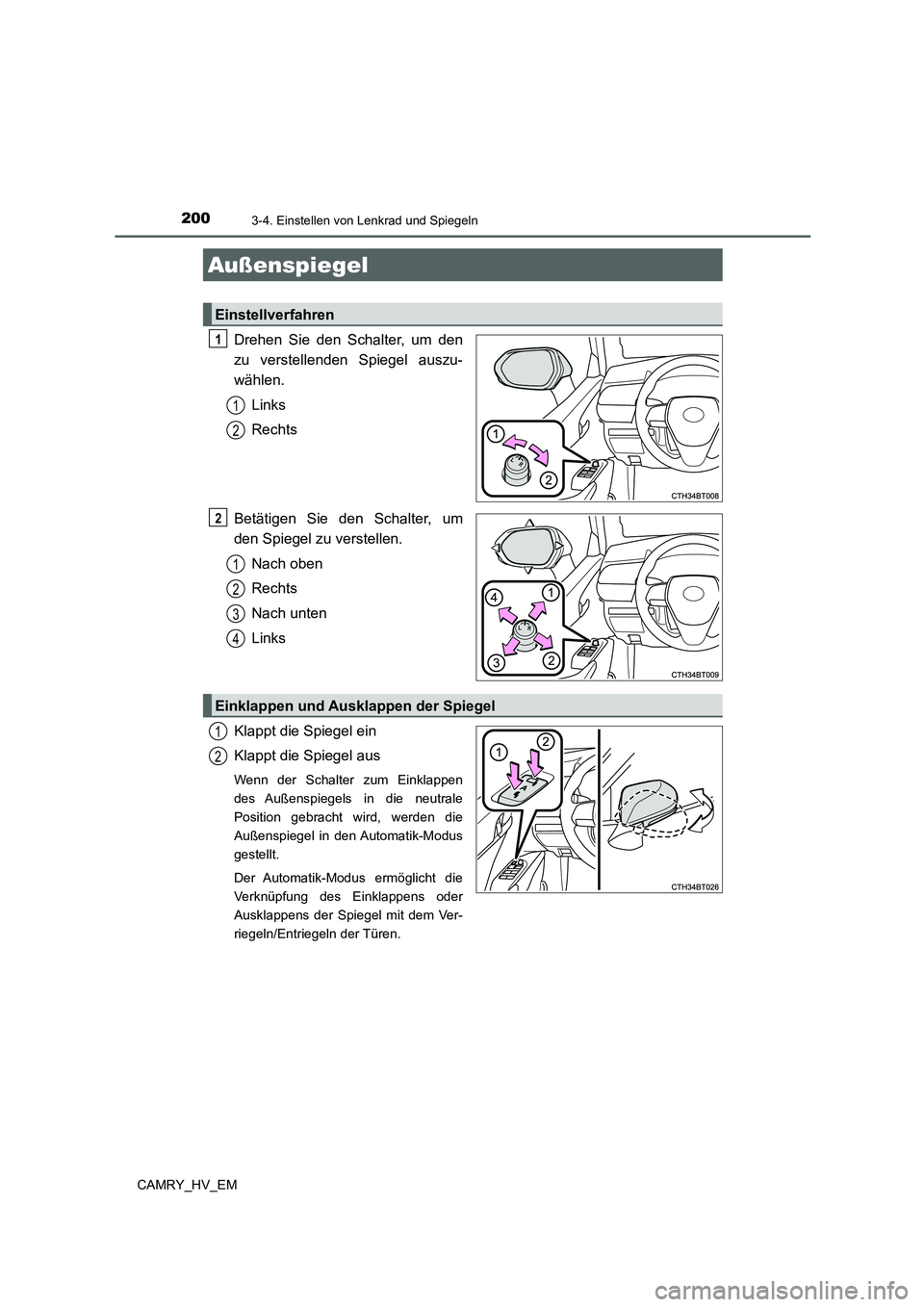TOYOTA CAMRY 2022  Betriebsanleitungen (in German) 2003-4. Einstellen von Lenkrad und Spiegeln
CAMRY_HV_EM
Drehen Sie den Schalter, um den
zu verstellenden Spiegel auszu-
wählen.
Links
Rechts
Betätigen Sie den Schalter, um
den Spiegel zu verstellen.