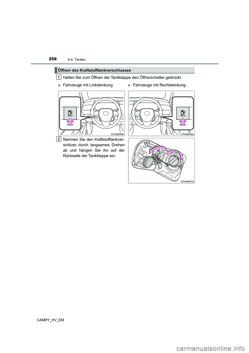 TOYOTA CAMRY 2022  Betriebsanleitungen (in German) 2584-4. Tanken
CAMRY_HV_EM
Halten Sie zum Öffnen der Tankklappe den Öffnerschalter gedrückt.
Nehmen Sie den Kraftstofftankver-
schluss durch langsames Drehen
ab und hängen Sie ihn auf der
Rücksei