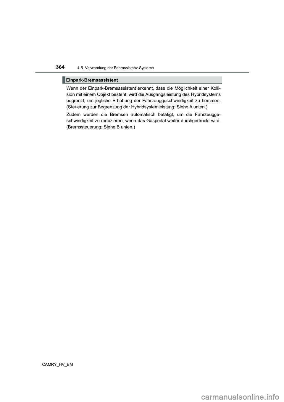 TOYOTA CAMRY 2022  Betriebsanleitungen (in German) 3644-5. Verwendung der Fahrassistenz-Systeme
CAMRY_HV_EM
Wenn der Einpark-Bremsassistent erkennt, dass die Möglichkeit einer Kolli-
sion mit einem Objekt besteht, wird die Ausgangsleistung des Hybrid