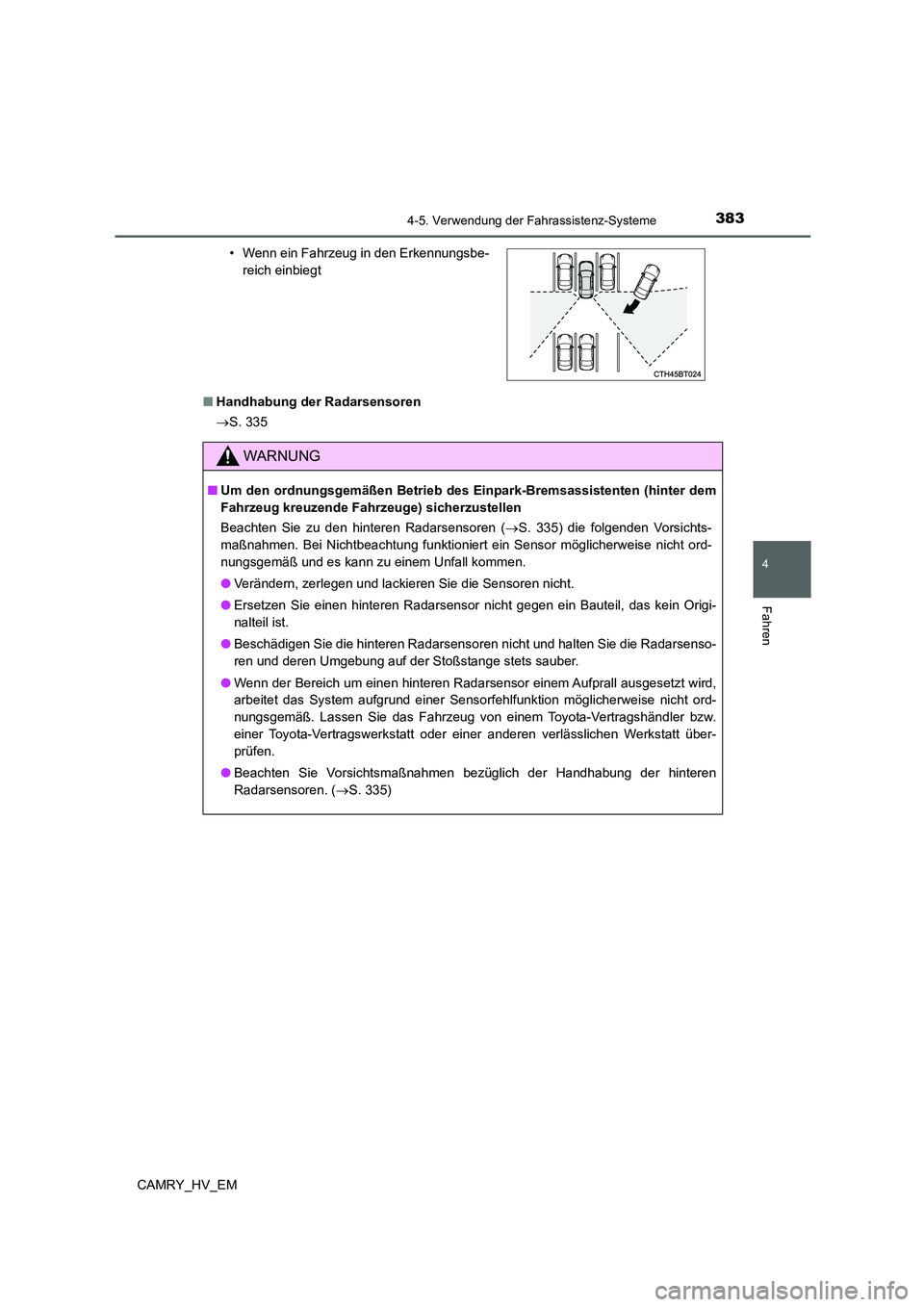 TOYOTA CAMRY 2022 Betriebsanleitungen (in German) 3834-5. Verwendung der Fahrassistenz-Systeme
4
Fahren
CAMRY_HV_EM■Handhabung der Radarsensoren
S. 335• Wenn ein Fahrzeug in den Erkennungsbe-
reich einbiegt
WARNUNG
■Um den ordnungsgemäßen TOYOTA CAMRY 2022 Betriebsanleitungen (in German) 3834-5. Verwendung der Fahrassistenz-Systeme
4
Fahren
CAMRY_HV_EM■Handhabung der Radarsensoren
S. 335• Wenn ein Fahrzeug in den Erkennungsbe-
reich einbiegt
WARNUNG
■Um den ordnungsgemäßen