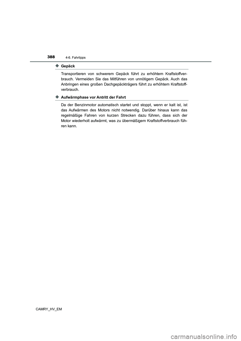 TOYOTA CAMRY 2022  Betriebsanleitungen (in German) 3884-6. Fahrtipps
CAMRY_HV_EM
◆Gepäck
Transportieren von schwerem Gepäck führt zu erhöhtem Kraftstoffver-
brauch. Vermeiden Sie das Mitführen von unnötigem Gepäck. Auch das
Anbringen eines gr
