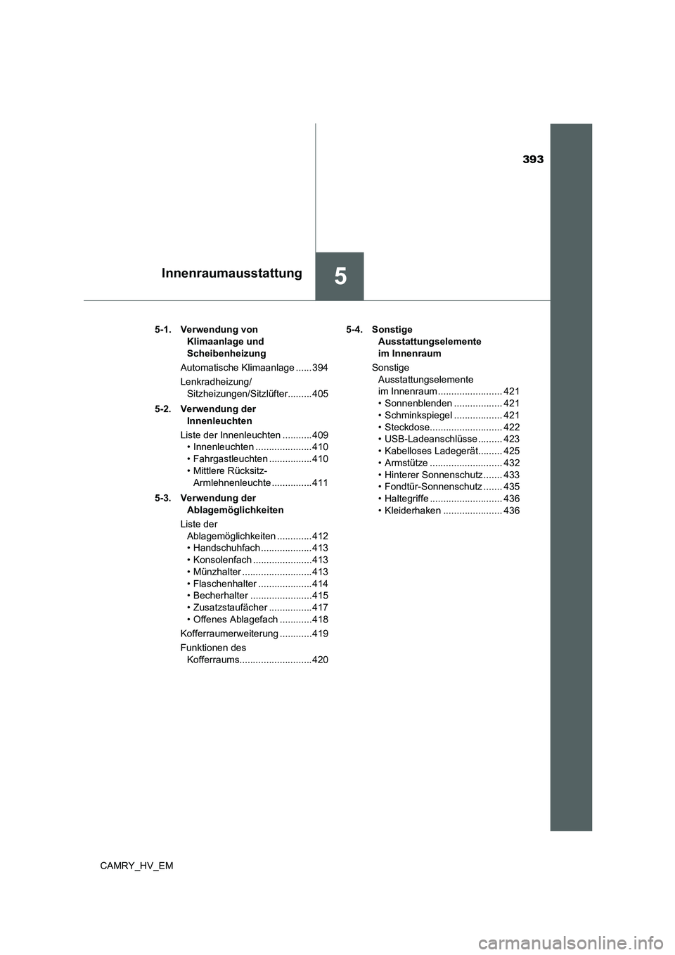 TOYOTA CAMRY 2022 Betriebsanleitungen (in German) 393
5Innenraumausstattung
CAMRY_HV_EM5-1. Verwendung von
Klimaanlage und
Scheibenheizung
Automatische Klimaanlage ...... 394
Lenkradheizung/
Sitzheizungen/Sitzlüfter.........405
5-2. Verwendung der TOYOTA CAMRY 2022 Betriebsanleitungen (in German) 393
5Innenraumausstattung
CAMRY_HV_EM5-1. Verwendung von
Klimaanlage und
Scheibenheizung
Automatische Klimaanlage ...... 394
Lenkradheizung/
Sitzheizungen/Sitzlüfter.........405
5-2. Verwendung der