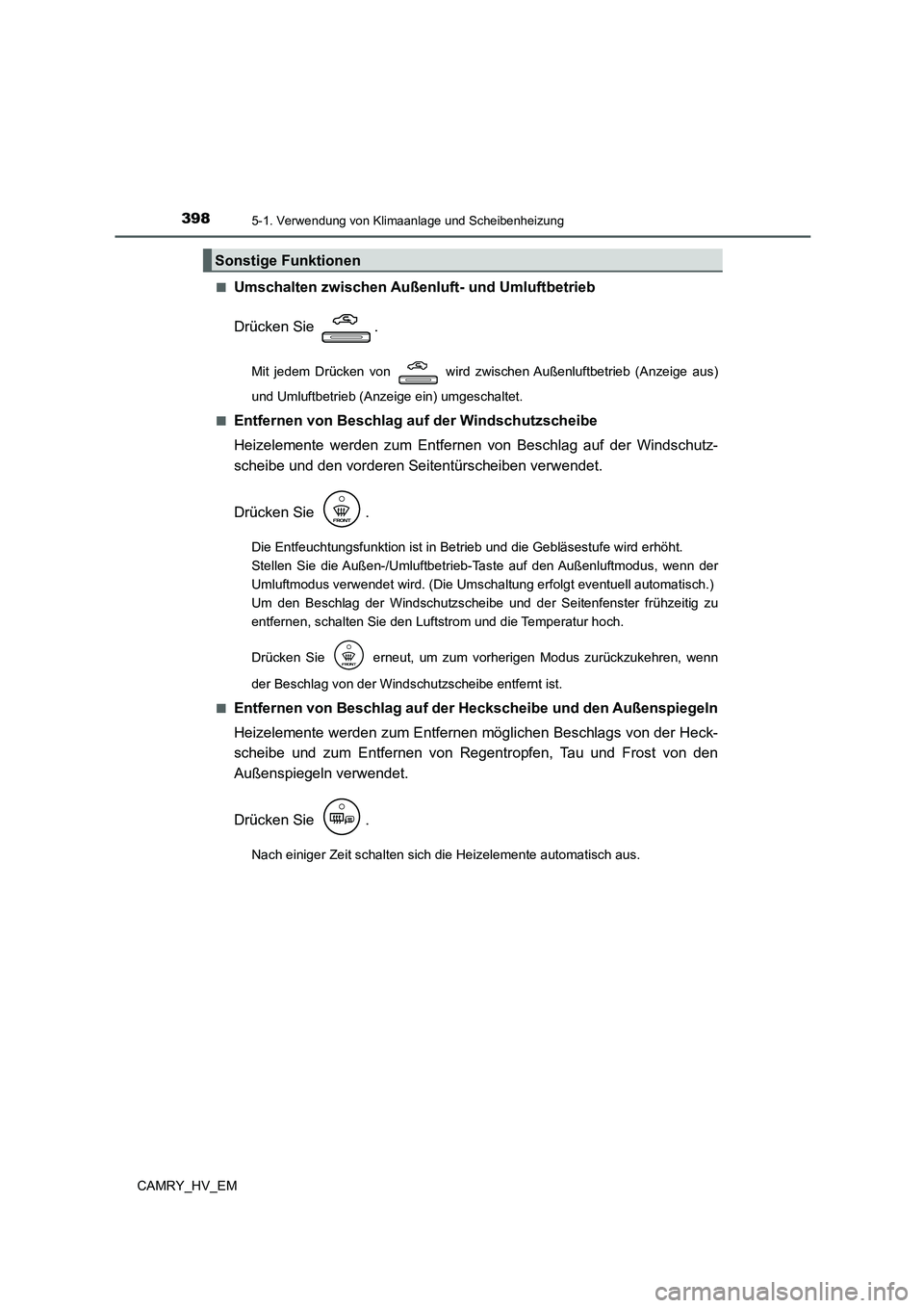 TOYOTA CAMRY 2022 Betriebsanleitungen (in German) 3985-1. Verwendung von Klimaanlage und Scheibenheizung
CAMRY_HV_EM■
Umschalten zwischen Außenluft- und Umluftbetrieb
Drücken Sie .
Mit jedem Drücken von wird zwischen Außenluftbetrieb (Anzeig TOYOTA CAMRY 2022 Betriebsanleitungen (in German) 3985-1. Verwendung von Klimaanlage und Scheibenheizung
CAMRY_HV_EM■
Umschalten zwischen Außenluft- und Umluftbetrieb
Drücken Sie .
Mit jedem Drücken von wird zwischen Außenluftbetrieb (Anzeig