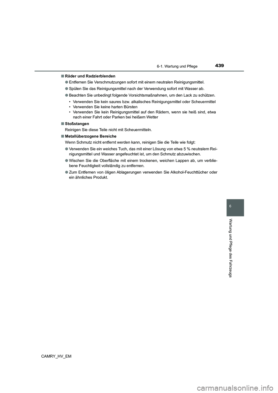 TOYOTA CAMRY 2022 Betriebsanleitungen (in German) 4396-1. Wartung und Pflege
6
Wartung und Pflege des Fahrzeugs
CAMRY_HV_EM■Räder und Radzierblenden
●Entfernen Sie Verschmutzungen sofort mit einem neutralen Reinigungsmittel.
●Spülen Sie das R TOYOTA CAMRY 2022 Betriebsanleitungen (in German) 4396-1. Wartung und Pflege
6
Wartung und Pflege des Fahrzeugs
CAMRY_HV_EM■Räder und Radzierblenden
●Entfernen Sie Verschmutzungen sofort mit einem neutralen Reinigungsmittel.
●Spülen Sie das R