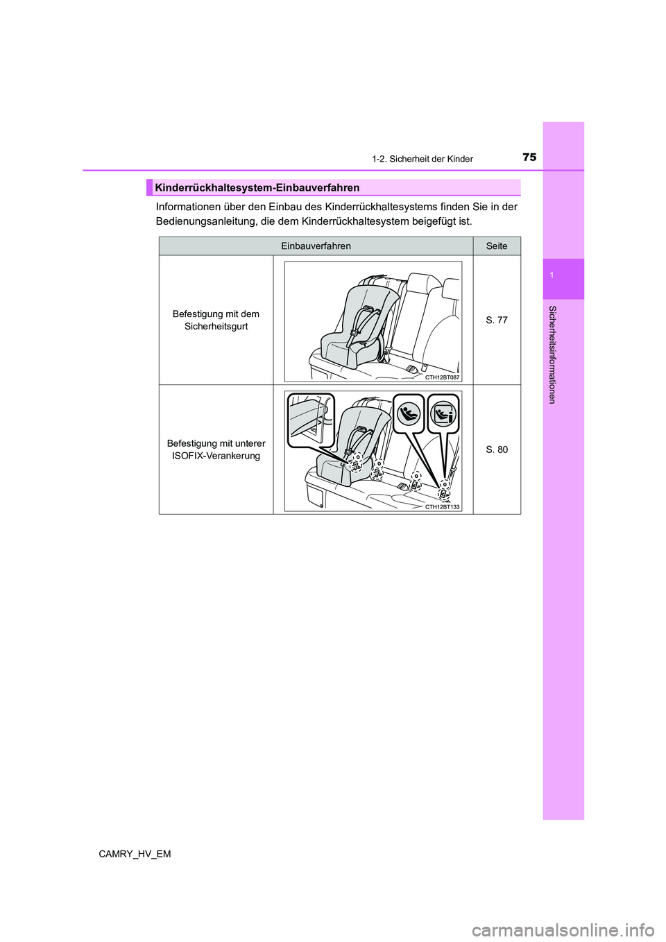TOYOTA CAMRY 2022  Betriebsanleitungen (in German) 751-2. Sicherheit der Kinder
1
Sicherheitsinformationen
CAMRY_HV_EM
Informationen über den Einbau des Kinderrückhaltesystems finden Sie in der
Bedienungsanleitung, die dem Kinderrückhaltesystem bei