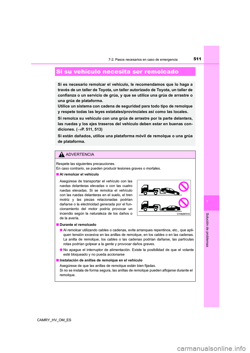 TOYOTA CAMRY 2022 Manual del propietario (in Spanish) 511
CAMRY_HV_OM_ES
7
Solución de problemas
7-2. Pasos necesarios en caso de emergencia
Si su vehículo necesita ser remolcado
Si es necesario remolcar el vehículo, le recomendamos que lo haga a
tra TOYOTA CAMRY 2022 Manual del propietario (in Spanish) 511
CAMRY_HV_OM_ES
7
Solución de problemas
7-2. Pasos necesarios en caso de emergencia
Si su vehículo necesita ser remolcado
Si es necesario remolcar el vehículo, le recomendamos que lo haga a
tra