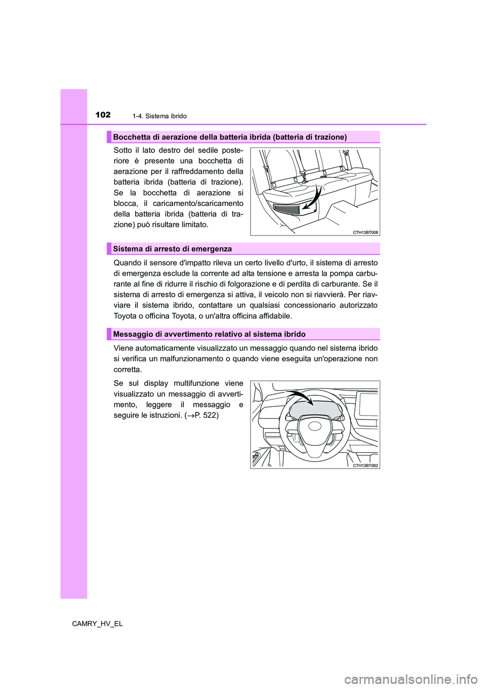 TOYOTA CAMRY 2022 Manuale duso (in Italian) 1021-4. Sistema ibrido
CAMRY_HV_EL
Sotto il lato destro del sedile poste-
riore è presente una bocchetta di
aerazione per il raffreddamento della
batteria ibrida (batteria di trazione).
Se la bocchet TOYOTA CAMRY 2022 Manuale duso (in Italian) 1021-4. Sistema ibrido
CAMRY_HV_EL
Sotto il lato destro del sedile poste-
riore è presente una bocchetta di
aerazione per il raffreddamento della
batteria ibrida (batteria di trazione).
Se la bocchet