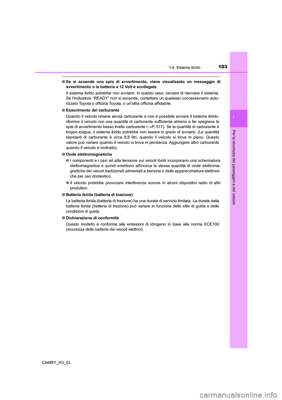TOYOTA CAMRY 2022 Manuale duso (in Italian) 1031-4. Sistema ibrido
1
Per la sicurezza dei passeggeri e del veicolo
CAMRY_HV_EL
■Se si accende una spia di avvertimento, viene visualizzato un messaggio di
avvertimento o la batteria a 12 Volt è TOYOTA CAMRY 2022 Manuale duso (in Italian) 1031-4. Sistema ibrido
1
Per la sicurezza dei passeggeri e del veicolo
CAMRY_HV_EL
■Se si accende una spia di avvertimento, viene visualizzato un messaggio di
avvertimento o la batteria a 12 Volt è