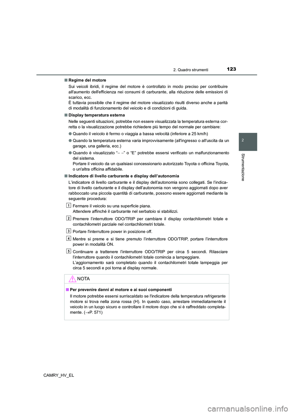 TOYOTA CAMRY 2022 Manuale duso (in Italian) 1232. Quadro strumenti
2
Strumentazione
CAMRY_HV_EL■Regime del motore
Sui veicoli ibridi, il regime del motore è controllato in modo preciso per contribuire
allaumento dellefficienza nei consumi TOYOTA CAMRY 2022 Manuale duso (in Italian) 1232. Quadro strumenti
2
Strumentazione
CAMRY_HV_EL■Regime del motore
Sui veicoli ibridi, il regime del motore è controllato in modo preciso per contribuire
allaumento dellefficienza nei consumi