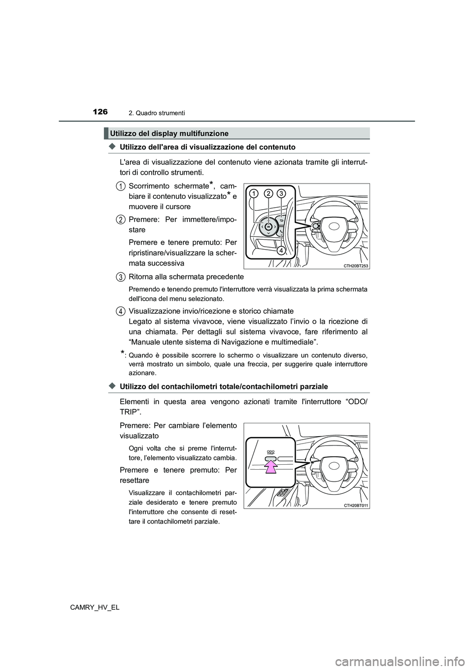 TOYOTA CAMRY 2022 Manuale duso (in Italian) 1262. Quadro strumenti
CAMRY_HV_EL
◆Utilizzo dellarea di visualizzazione del contenuto
Larea di visualizzazione del contenuto viene azionata tramite gli interrut-
tori di controllo strumenti.
Scor TOYOTA CAMRY 2022 Manuale duso (in Italian) 1262. Quadro strumenti
CAMRY_HV_EL
◆Utilizzo dellarea di visualizzazione del contenuto
Larea di visualizzazione del contenuto viene azionata tramite gli interrut-
tori di controllo strumenti.
Scor