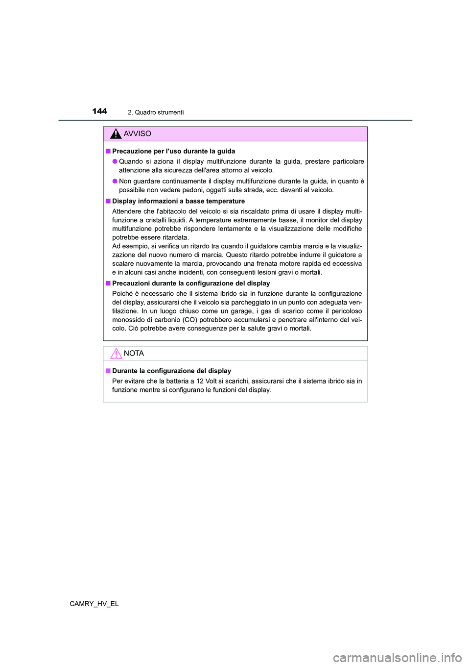 TOYOTA CAMRY 2022 Manuale duso (in Italian) 1442. Quadro strumenti
CAMRY_HV_EL
AV V I S O
■Precauzione per luso durante la guida
●Quando si aziona il display multifunzione durante la guida, prestare particolare
attenzione alla sicurezza de TOYOTA CAMRY 2022 Manuale duso (in Italian) 1442. Quadro strumenti
CAMRY_HV_EL
AV V I S O
■Precauzione per luso durante la guida
●Quando si aziona il display multifunzione durante la guida, prestare particolare
attenzione alla sicurezza de