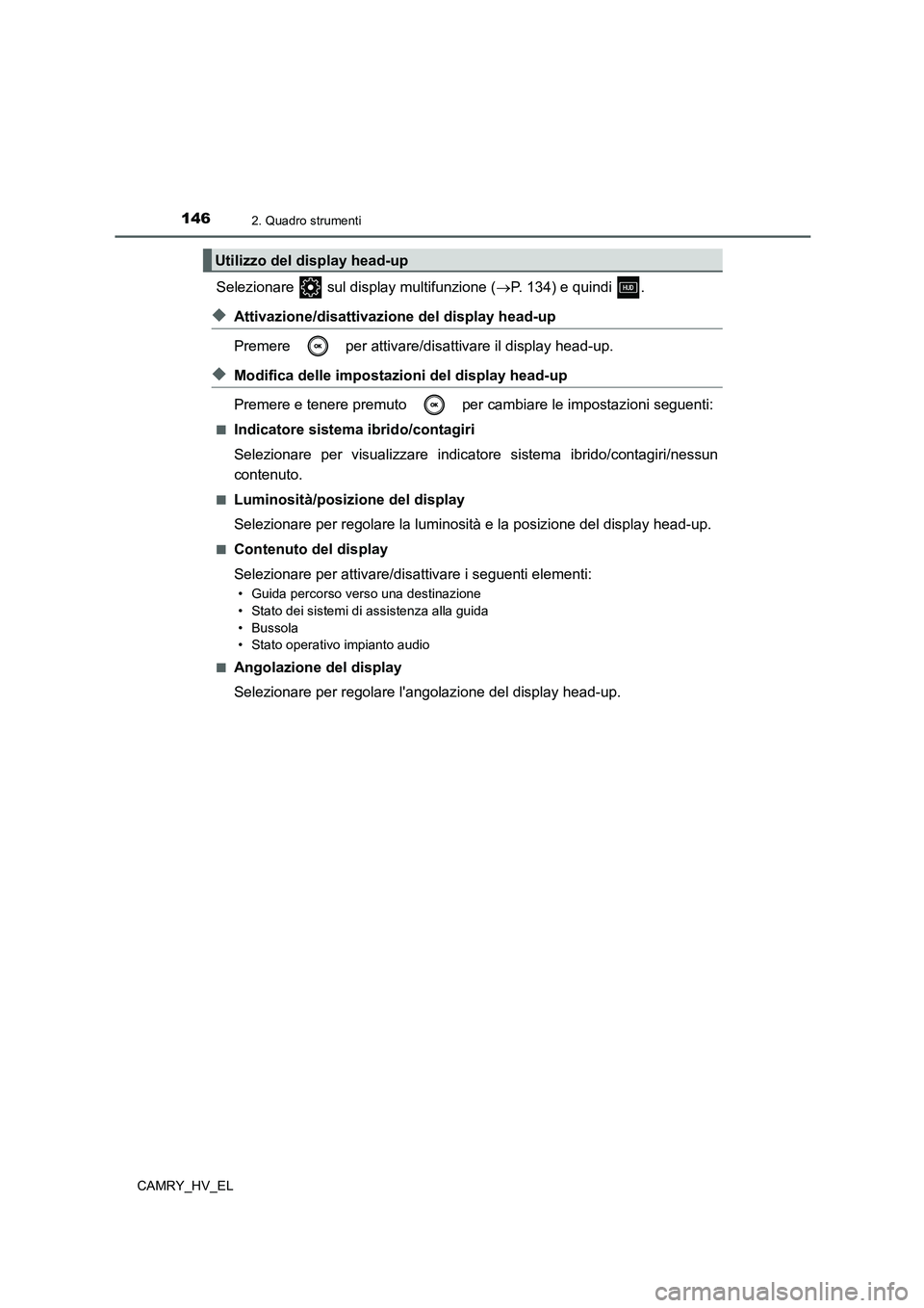 TOYOTA CAMRY 2022  Manuale duso (in Italian) 1462. Quadro strumenti
CAMRY_HV_EL
Selezionare   sul display multifunzione (P. 134) e quindi  .
◆Attivazione/disattivazione del display head-up
Premere   per attivare/disattivare il display head-