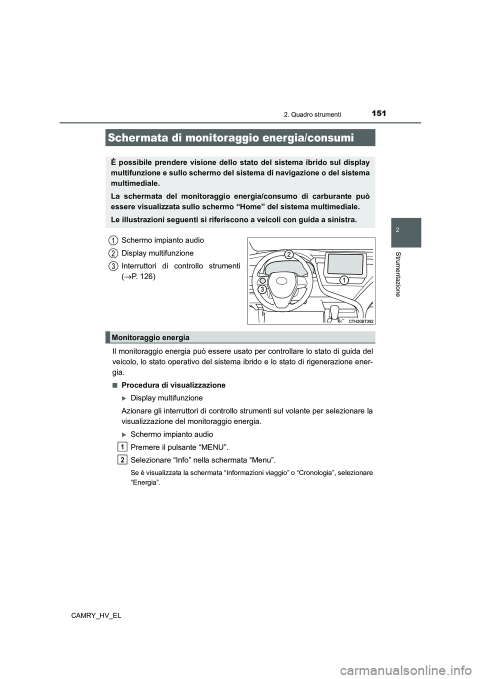 TOYOTA CAMRY 2022 Manuale duso (in Italian) 1512. Quadro strumenti
2
Strumentazione
CAMRY_HV_EL
Schermo impianto audio
Display multifunzione
Interruttori di controllo strumenti
(P. 126)
Il monitoraggio energia può essere usato per controlla TOYOTA CAMRY 2022 Manuale duso (in Italian) 1512. Quadro strumenti
2
Strumentazione
CAMRY_HV_EL
Schermo impianto audio
Display multifunzione
Interruttori di controllo strumenti
(P. 126)
Il monitoraggio energia può essere usato per controlla