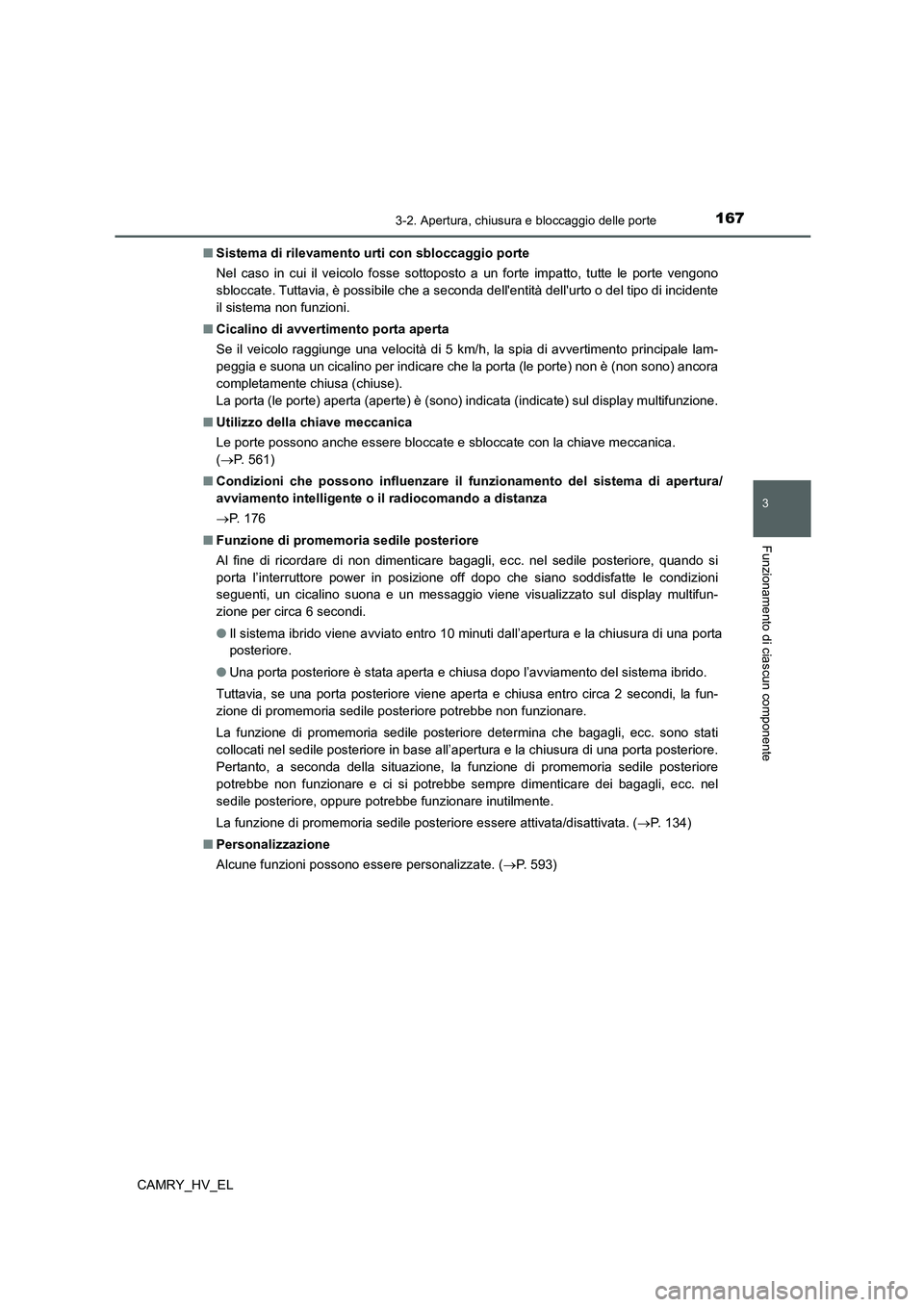 TOYOTA CAMRY 2022 Manuale duso (in Italian) 1673-2. Apertura, chiusura e bloccaggio delle porte
3
Funzionamento di ciascun componente
CAMRY_HV_EL■Sistema di rilevamento urti con sbloccaggio porte
Nel caso in cui il veicolo fosse sottoposto a TOYOTA CAMRY 2022 Manuale duso (in Italian) 1673-2. Apertura, chiusura e bloccaggio delle porte
3
Funzionamento di ciascun componente
CAMRY_HV_EL■Sistema di rilevamento urti con sbloccaggio porte
Nel caso in cui il veicolo fosse sottoposto a