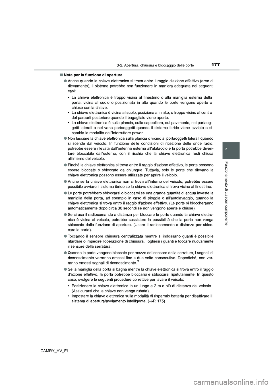 TOYOTA CAMRY 2022 Manuale duso (in Italian) 1773-2. Apertura, chiusura e bloccaggio delle porte
3
Funzionamento di ciascun componente
CAMRY_HV_EL■Nota per la funzione di apertura
●Anche quando la chiave elettronica si trova entro il raggio TOYOTA CAMRY 2022 Manuale duso (in Italian) 1773-2. Apertura, chiusura e bloccaggio delle porte
3
Funzionamento di ciascun componente
CAMRY_HV_EL■Nota per la funzione di apertura
●Anche quando la chiave elettronica si trova entro il raggio