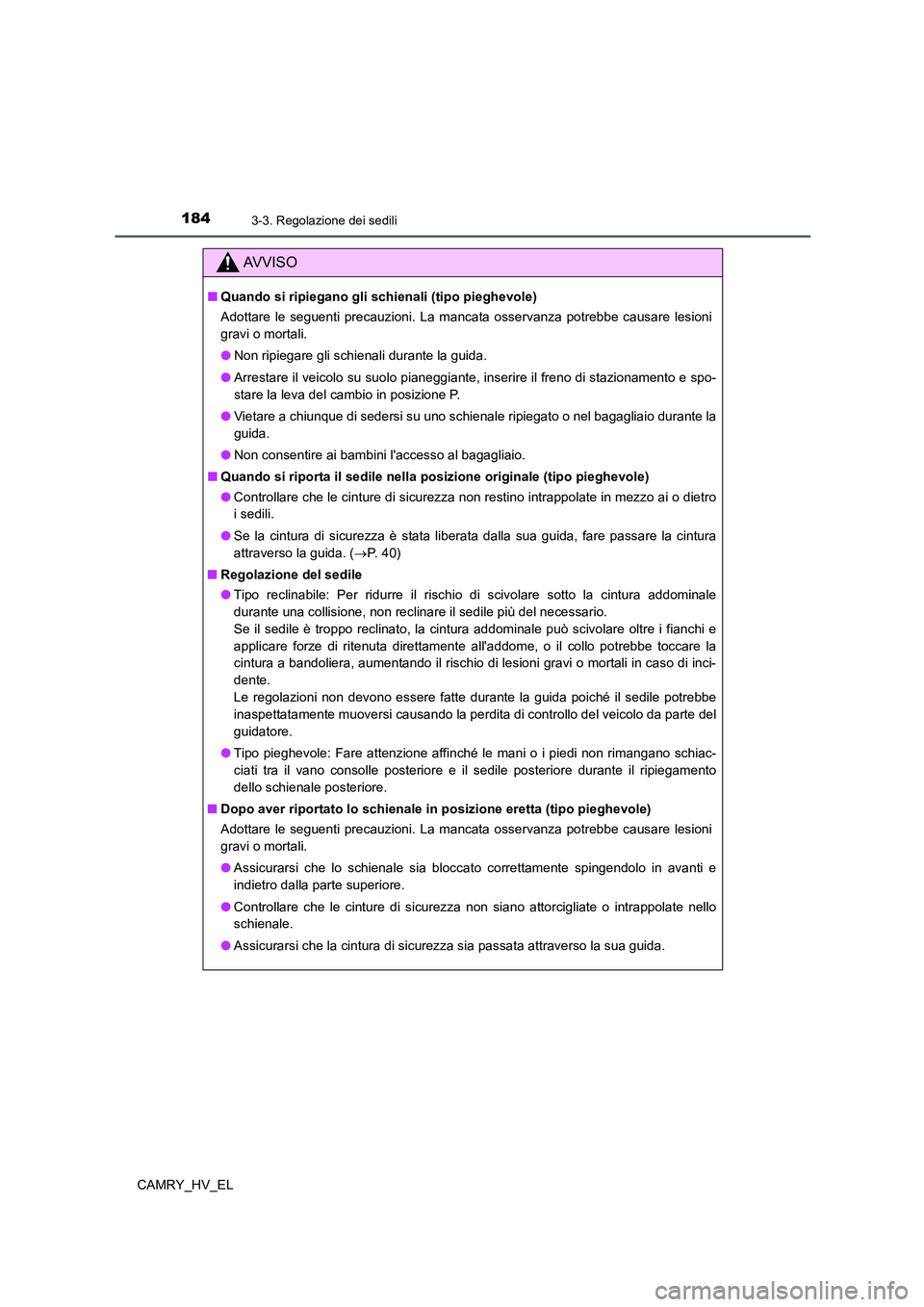 TOYOTA CAMRY 2022 Manuale duso (in Italian) 1843-3. Regolazione dei sedili
CAMRY_HV_EL
AV V I S O
■Quando si ripiegano gli schienali (tipo pieghevole)
Adottare le seguenti precauzioni. La mancata osservanza potrebbe causare lesioni
gravi o mo TOYOTA CAMRY 2022 Manuale duso (in Italian) 1843-3. Regolazione dei sedili
CAMRY_HV_EL
AV V I S O
■Quando si ripiegano gli schienali (tipo pieghevole)
Adottare le seguenti precauzioni. La mancata osservanza potrebbe causare lesioni
gravi o mo