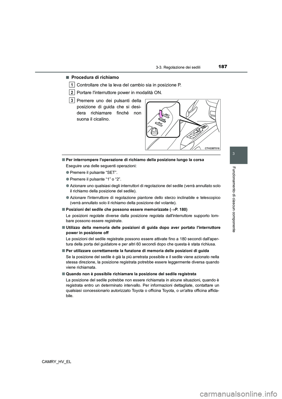 TOYOTA CAMRY 2022 Manuale duso (in Italian) 1873-3. Regolazione dei sedili
3
Funzionamento di ciascun componente
CAMRY_HV_EL■
Procedura di richiamo
Controllare che la leva del cambio sia in posizione P.
Portare linterruttore power in modalit TOYOTA CAMRY 2022 Manuale duso (in Italian) 1873-3. Regolazione dei sedili
3
Funzionamento di ciascun componente
CAMRY_HV_EL■
Procedura di richiamo
Controllare che la leva del cambio sia in posizione P.
Portare linterruttore power in modalit