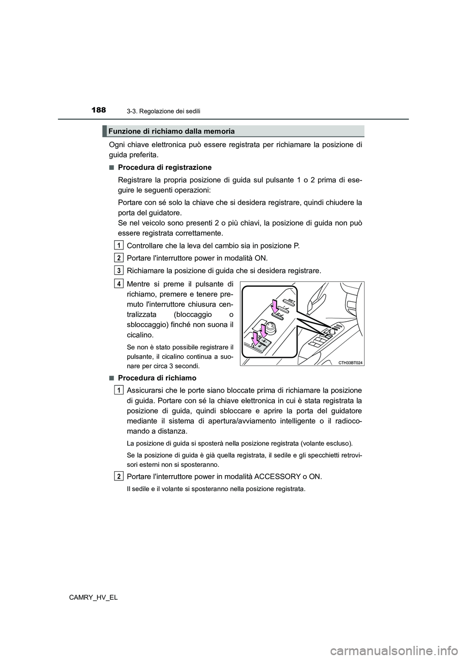 TOYOTA CAMRY 2022 Manuale duso (in Italian) 1883-3. Regolazione dei sedili
CAMRY_HV_EL
Ogni chiave elettronica può essere registrata per richiamare la posizione di
guida preferita.
■Procedura di registrazione
Registrare la propria posizione TOYOTA CAMRY 2022 Manuale duso (in Italian) 1883-3. Regolazione dei sedili
CAMRY_HV_EL
Ogni chiave elettronica può essere registrata per richiamare la posizione di
guida preferita.
■Procedura di registrazione
Registrare la propria posizione