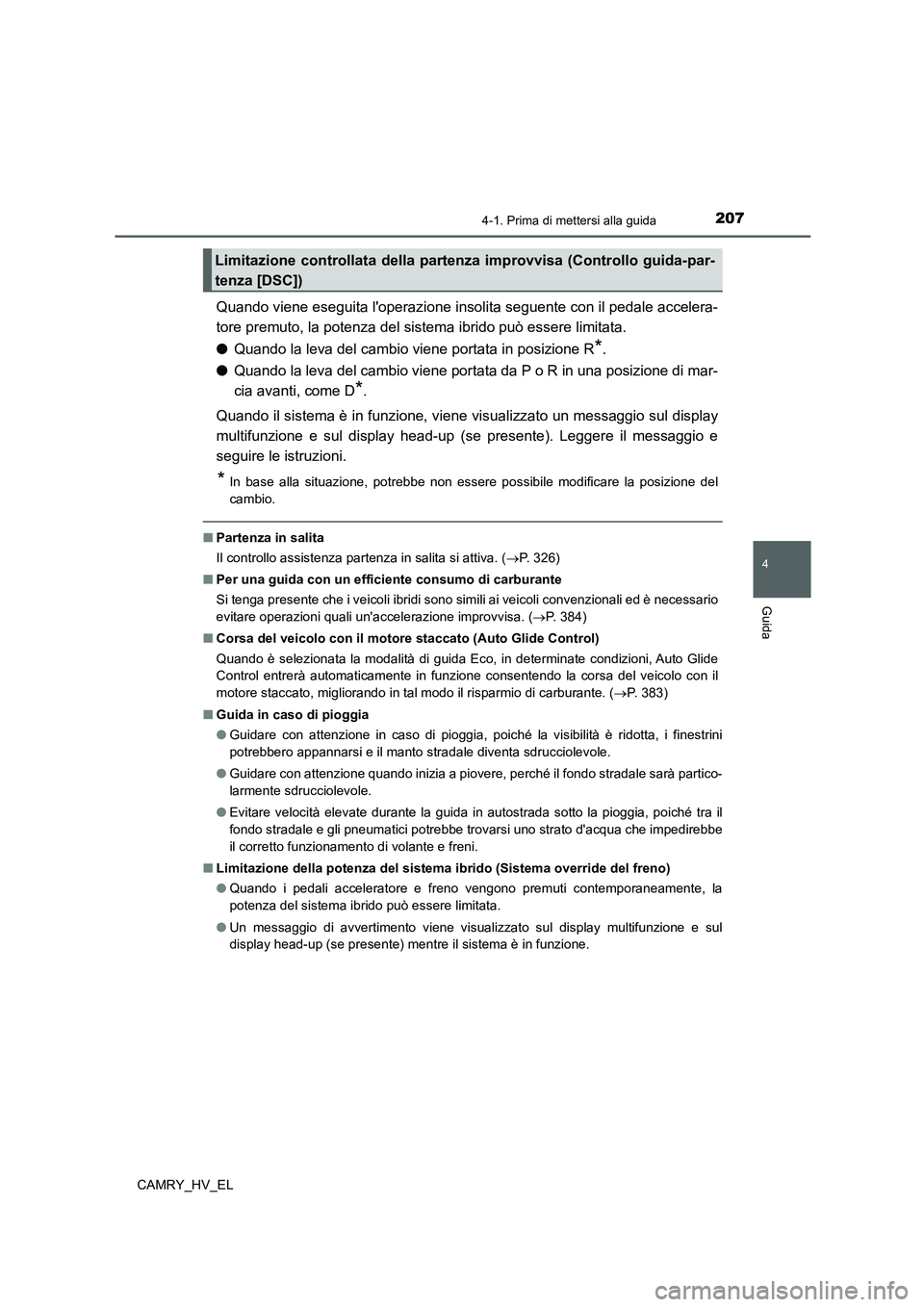 TOYOTA CAMRY 2022 Manuale duso (in Italian) 2074-1. Prima di mettersi alla guida
4
Guida
CAMRY_HV_EL
Quando viene eseguita loperazione insolita seguente con il pedale accelera-
tore premuto, la potenza del sistema ibrido può essere limitata.
TOYOTA CAMRY 2022 Manuale duso (in Italian) 2074-1. Prima di mettersi alla guida
4
Guida
CAMRY_HV_EL
Quando viene eseguita loperazione insolita seguente con il pedale accelera-
tore premuto, la potenza del sistema ibrido può essere limitata.