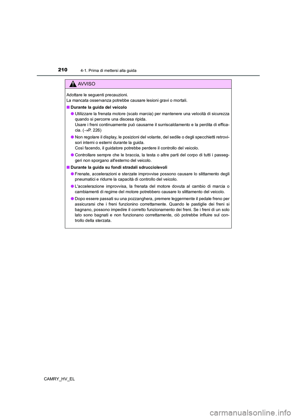 TOYOTA CAMRY 2022 Manuale duso (in Italian) 2104-1. Prima di mettersi alla guida
CAMRY_HV_EL
AV V I S O
Adottare le seguenti precauzioni.
La mancata osservanza potrebbe causare lesioni gravi o mortali.
■Durante la guida del veicolo
●Utiliz TOYOTA CAMRY 2022 Manuale duso (in Italian) 2104-1. Prima di mettersi alla guida
CAMRY_HV_EL
AV V I S O
Adottare le seguenti precauzioni.
La mancata osservanza potrebbe causare lesioni gravi o mortali.
■Durante la guida del veicolo
●Utiliz
