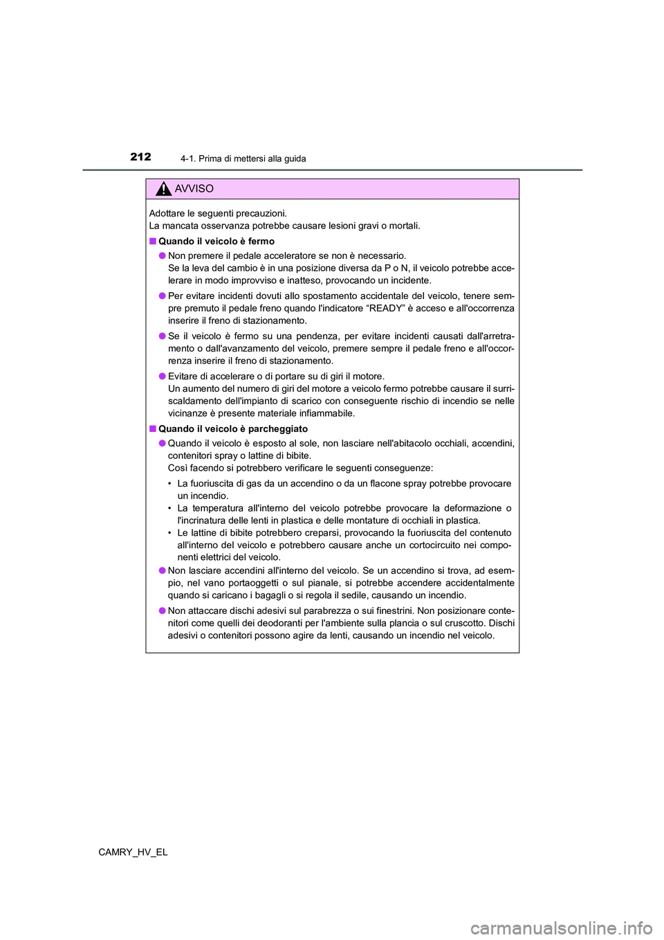 TOYOTA CAMRY 2022 Manuale duso (in Italian) 2124-1. Prima di mettersi alla guida
CAMRY_HV_EL
AV V I S O
Adottare le seguenti precauzioni.
La mancata osservanza potrebbe causare lesioni gravi o mortali.
■Quando il veicolo è fermo
●Non prem TOYOTA CAMRY 2022 Manuale duso (in Italian) 2124-1. Prima di mettersi alla guida
CAMRY_HV_EL
AV V I S O
Adottare le seguenti precauzioni.
La mancata osservanza potrebbe causare lesioni gravi o mortali.
■Quando il veicolo è fermo
●Non prem