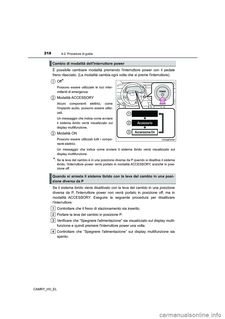 TOYOTA CAMRY 2022 Manuale duso (in Italian) 2184-2. Procedure di guida
CAMRY_HV_EL
È possibile cambiare modalità premendo linterruttore power con il pedale
freno rilasciato. (La modalità cambia ogni volta che si preme linterruttore).
Off
* TOYOTA CAMRY 2022 Manuale duso (in Italian) 2184-2. Procedure di guida
CAMRY_HV_EL
È possibile cambiare modalità premendo linterruttore power con il pedale
freno rilasciato. (La modalità cambia ogni volta che si preme linterruttore).
Off
*