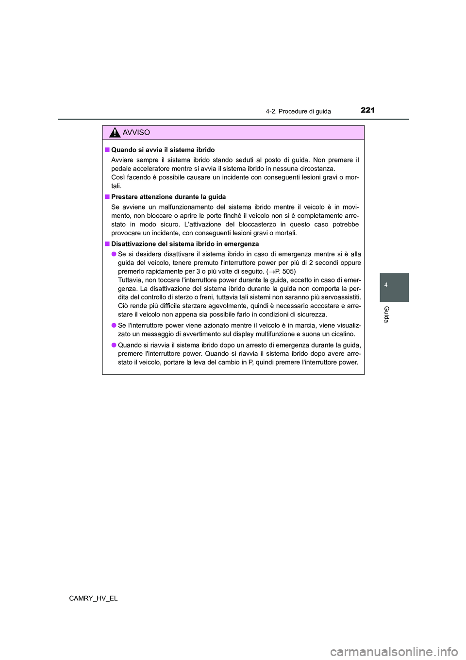 TOYOTA CAMRY 2022 Manuale duso (in Italian) 2214-2. Procedure di guida
4
Guida
CAMRY_HV_EL
AV V I S O
■Quando si avvia il sistema ibrido
Avviare sempre il sistema ibrido stando seduti al posto di guida. Non premere il
pedale acceleratore ment TOYOTA CAMRY 2022 Manuale duso (in Italian) 2214-2. Procedure di guida
4
Guida
CAMRY_HV_EL
AV V I S O
■Quando si avvia il sistema ibrido
Avviare sempre il sistema ibrido stando seduti al posto di guida. Non premere il
pedale acceleratore ment